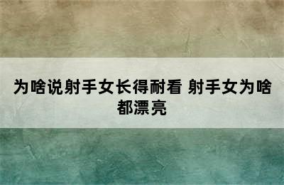 为啥说射手女长得耐看 射手女为啥都漂亮